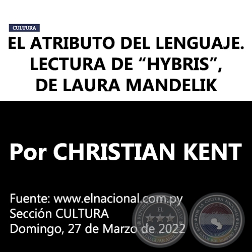 EL ATRIBUTO DEL LENGUAJE. LECTURA DE “HYBRIS”, DE LAURA MANDELIK - Por CHRISTIAN KENT -  Domingo, 27 de Marzo de 2022